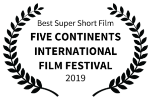 Best Super Short Film - FIVE CONTINENTS INTERNATIONAL FILM FESTIVAL - 2019