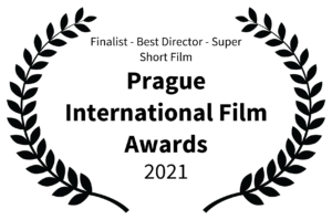 Finalist - Best Director - Super Short Film - Prague International Film Awards - 2021