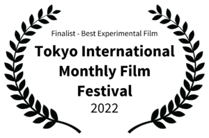 Finalist - Best Experimental Film - Tokyo International Monthly Film Festival - 2022