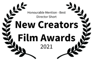 Honourable Mention - Best Director Short - New Creators Film Awards - 2021