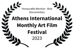 Honourable Mention - Best Documentary - Athens International Monthly Art Film Festival - 2023