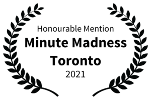 Honourable Mention - Minute Madness Toronto - 2021