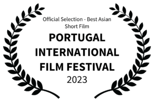 Official Selection - Best Asian Short Film - PORTUGAL INTERNATIONAL FILM FESTIVAL - 2023