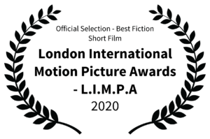 Official Selection - Best Fiction Short Film - London International Motion Picture Awards - L.I.M.P.A - 2020