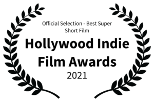 Official Selection - Best Super Short Film - Hollywood Indie Film Awards - 2021