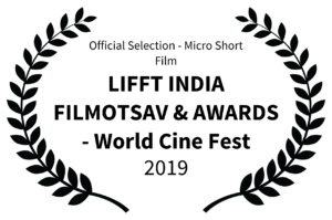 Official Selection - Micro Short Film - LIFFT INDIA FILMOTSAV AWARDS - World Cine Fest - 2019