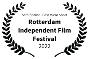 Semifinalist - Best Micro Short - Rotterdam Independent Film Festival - 2022