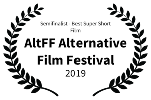 Semifinalist - Best Super Short Film - AltFF Alternative Film Festival - 2019